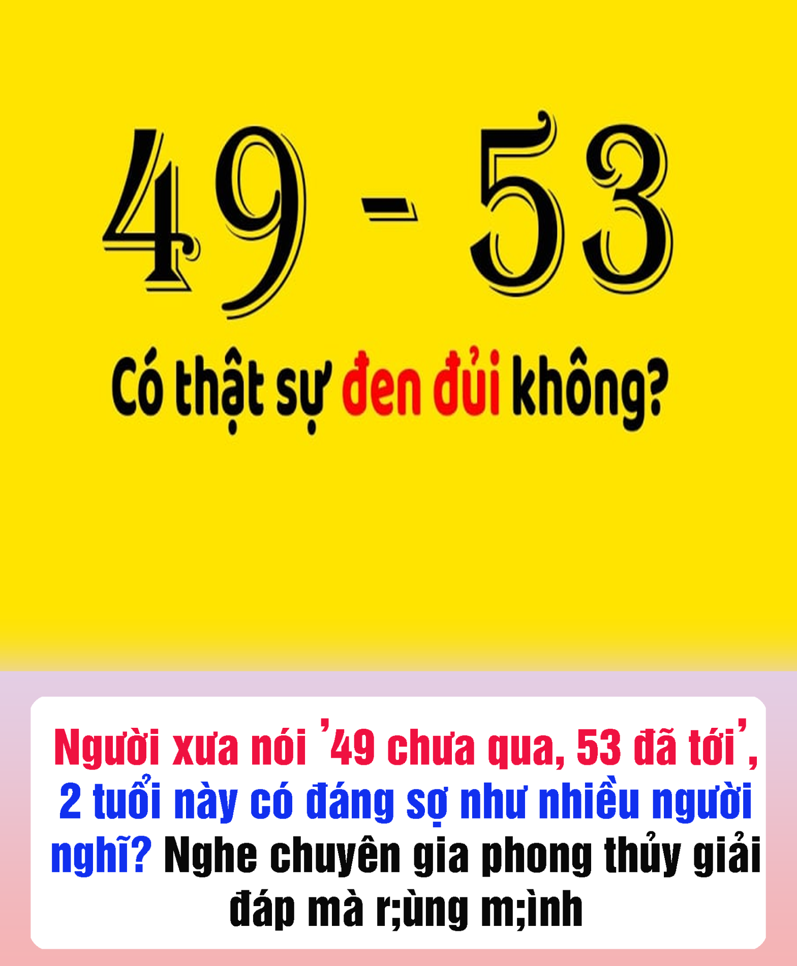 Người xưa nói ’49 chưa qua, 53 đã tới’, 2 tuổi này có đáng s.ợ như nhiều người nghĩ? Nghe chuyên gia phong thủy giải đáp mà r;ùng m;ình