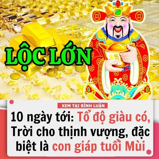 10 NGÀY TỚI: TỔ ĐỘ GIÀU CÓ, TRỜI CHO THỊNH VƯỢNG, ĐẶC BIỆT LÀ CON GIÁP TUỔI MÙI