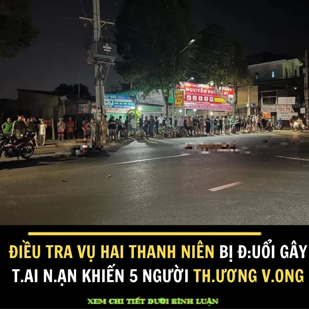 ĐIỀU TRA VỤ HAI THANH NIÊN BỊ Đ.UỔI GÂY T.AI N.ẠN KHIẾN 5 NGƯỜI TH.ƯƠNGVONG