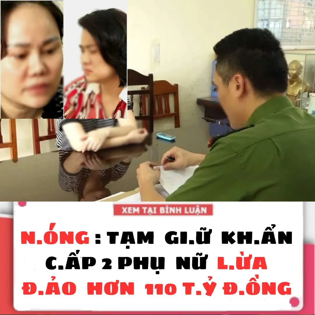 N.ÓNG : TẠM G.IỮ KH.ẨN CẤP 2 PHỤ NỮ L.ỪA Đ.ẢO HƠN 110 T.Ỷ Đ.ỒNG