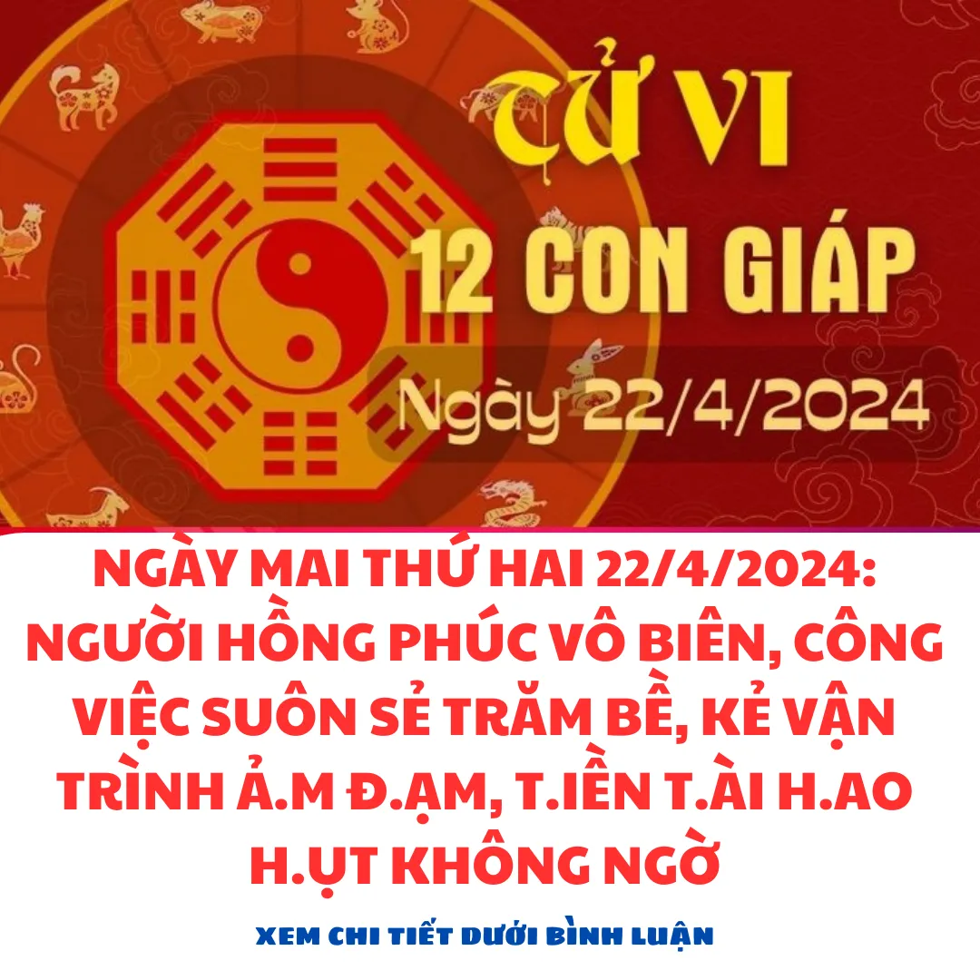 Tử vi thứ Hai 22/4/2024 của 12 con giáp: Dần – Mùi hồng phúc vô biên, công việc suôn sẻ trăm bề, Mão – Tý vận trình ảm đạm, tiền tài hao hụt không ngờ