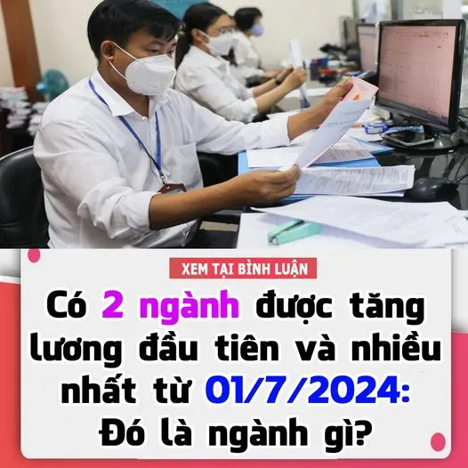 CÓ 2 NGÀNH ĐƯỢC TĂNG LƯƠNG ĐẦU TIÊN VÀ NHIỀU NHẤT TỪ 01/7/2024: ĐÓ LÀ NGÀNH GÌ?