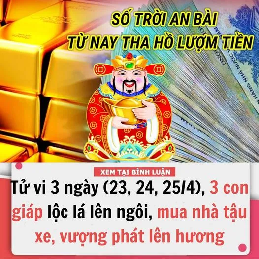 TỬ VI 3 NGÀY LIÊN TIẾP (23, 24 VÀ 25/4), 3 CON GIÁP L.ỘC L.Á LÊN NGÔI, M.UA NHÀ TẬU XE, VƯỢNG PHÁT LÊN HƯƠNG, GI.ÀU S.ANG VẠN LẦN