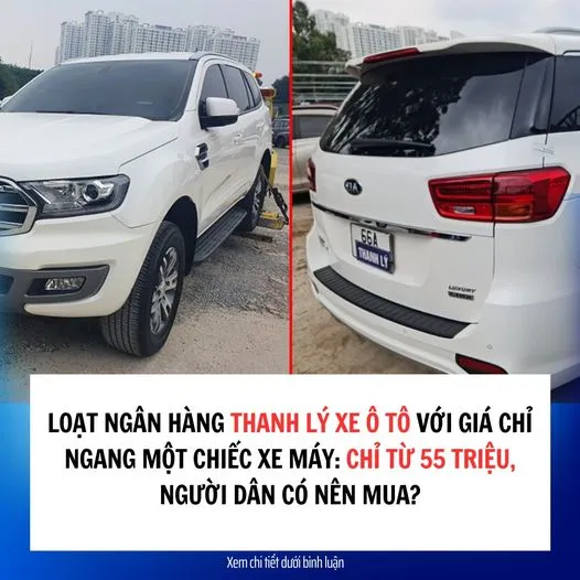 LOẠT NGÂN HÀNG THANH LÝ XE Ô TÔ VỚI GIÁ CHỈ NGANG MỘT CHIẾC XE MÁY: CHỈ TỪ 55 T.RIỆU, NGƯỜI DÂN CÓ NÊN MUA?