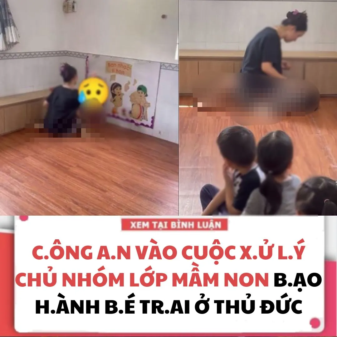 CÔNG A.N VÀO CUỘC XỬ LÝ CHỦ NHÓM LỚP MẦM NON B.ẠO H.ÀNH BÉ TRAI Ở THỦ ĐỨC