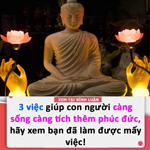 3 VIỆC GIÚP CON NGƯỜI CÀNG SỐNG CÀNG TÍCH THÊM PHÚC ĐỨC, HÃY XEM BẠN ĐÃ LÀM ĐƯỢC MẤY VIỆC!