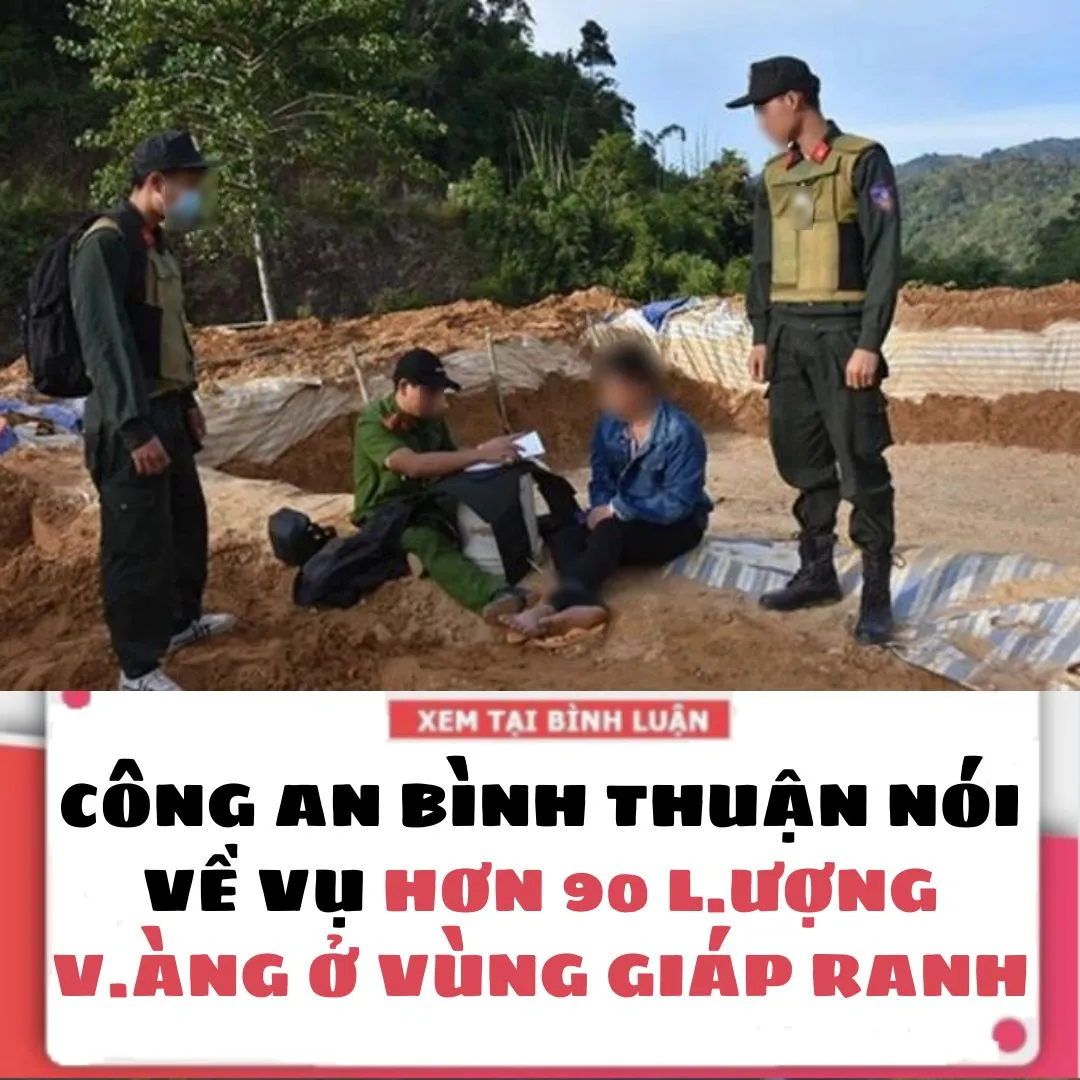 CÔNG AN BÌNH THUẬN NÓI VỀ VỤ HƠN 90 LƯỢNG V.ÀNG Ở VÙNG GIÁP RANH