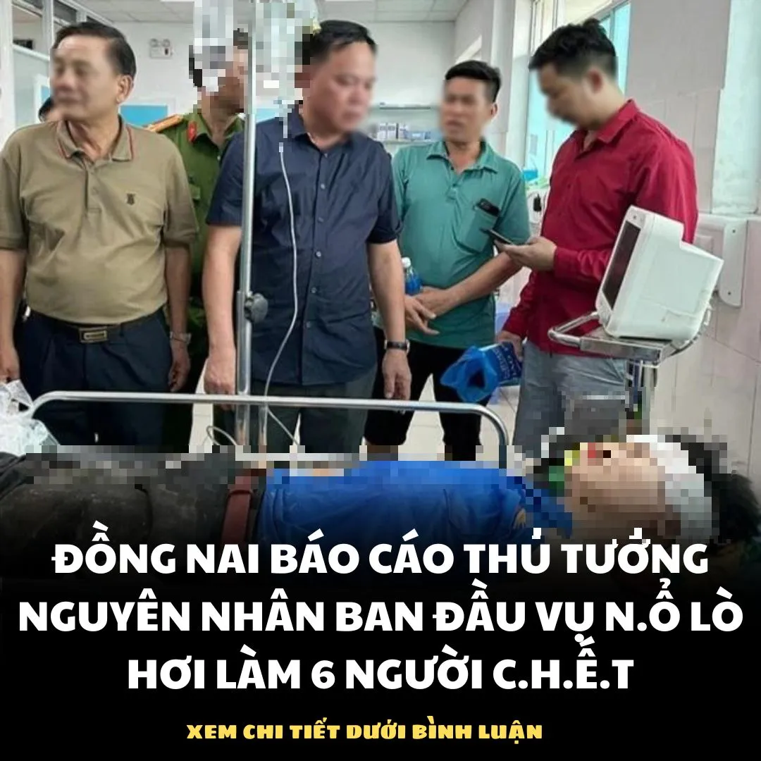 ĐỒNG NAI BÁO CÁO THỦ TƯỚNG NGUYÊN NHÂN BAN ĐẦU VỤ N:Ổ LÒ HƠI LÀM 6 NGƯỜI C.H.Ế..T