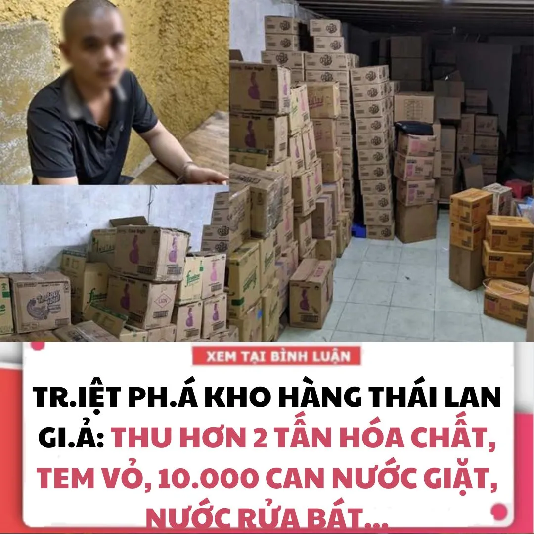 TRIỆT PHÁ KHO HÀNG THÁI LAN GI.Ả: THU HƠN 2 TẤN HÓA CHẤT, TEM VỎ, 10.000 CAN NƯỚC GIẶT, NƯỚC RỬA BÁT...