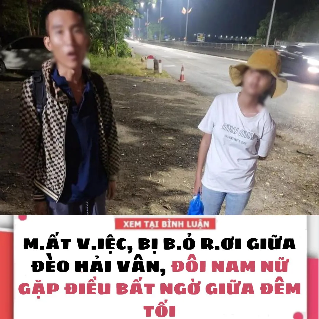 M.ẤT VIỆC, BỊ B.Ỏ R.ƠI GIỮA ĐÈO HẢI VÂN, ĐÔI NAM NỮ GẶP ĐIỀU BẤT NGỜ GIỮA ĐÊM TỐI