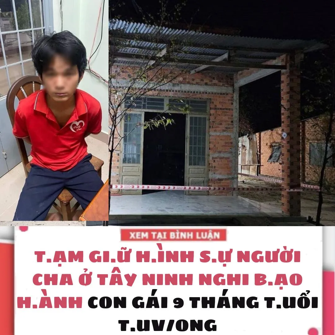 TẠM G.IỮ H.ÌNH S.Ự NGƯỜI CHA Ở TÂY NINH NGHI B.ẠO H.ÀNH CON GÁI 9 THÁNG TUỔI T.UV/ONG