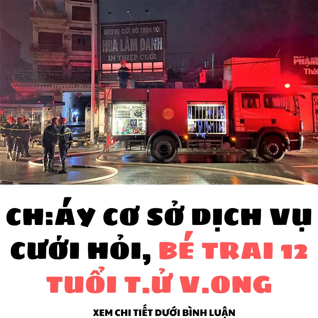 CHÁY CƠ SỞ DỊCH VỤ CƯỚI HỎI, BÉ TRAI 12 TUỔI T.ỬV.ONG