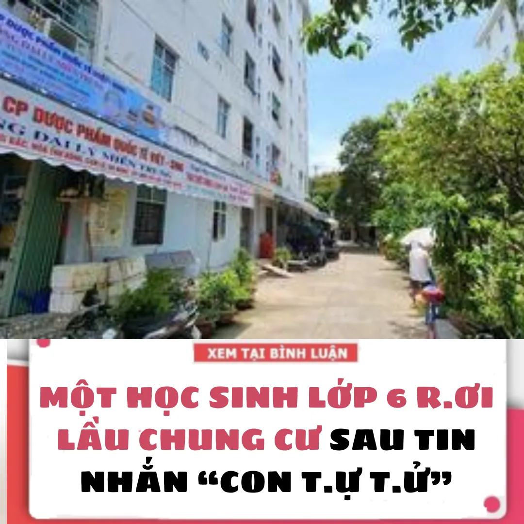 MỘT HỌC SINH LỚP 6 R.ƠI LẦU CHUNG CƯ SAU TIN NHẮN “CON T.Ự T.Ử”