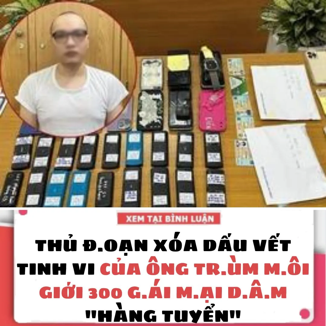 THỦ Đ.OẠN X.ÓA DẤU VẾT TINH VI CỦA ÔNG TR.ÙM MÔI GIỚI 300 G.ÁI M.ẠI D.ÂM "HÀNG TUYỂN"