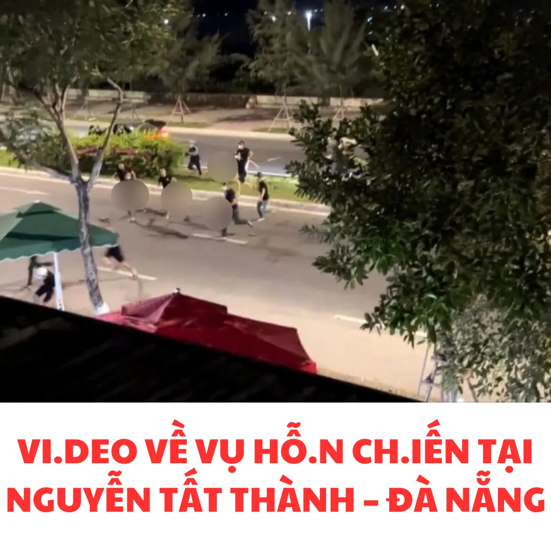 VI.DEO VỀ VỤ HỖ.N CH.IẾN TẠI NGUYỄN TẤT THÀNH – ĐÀ NẴNG