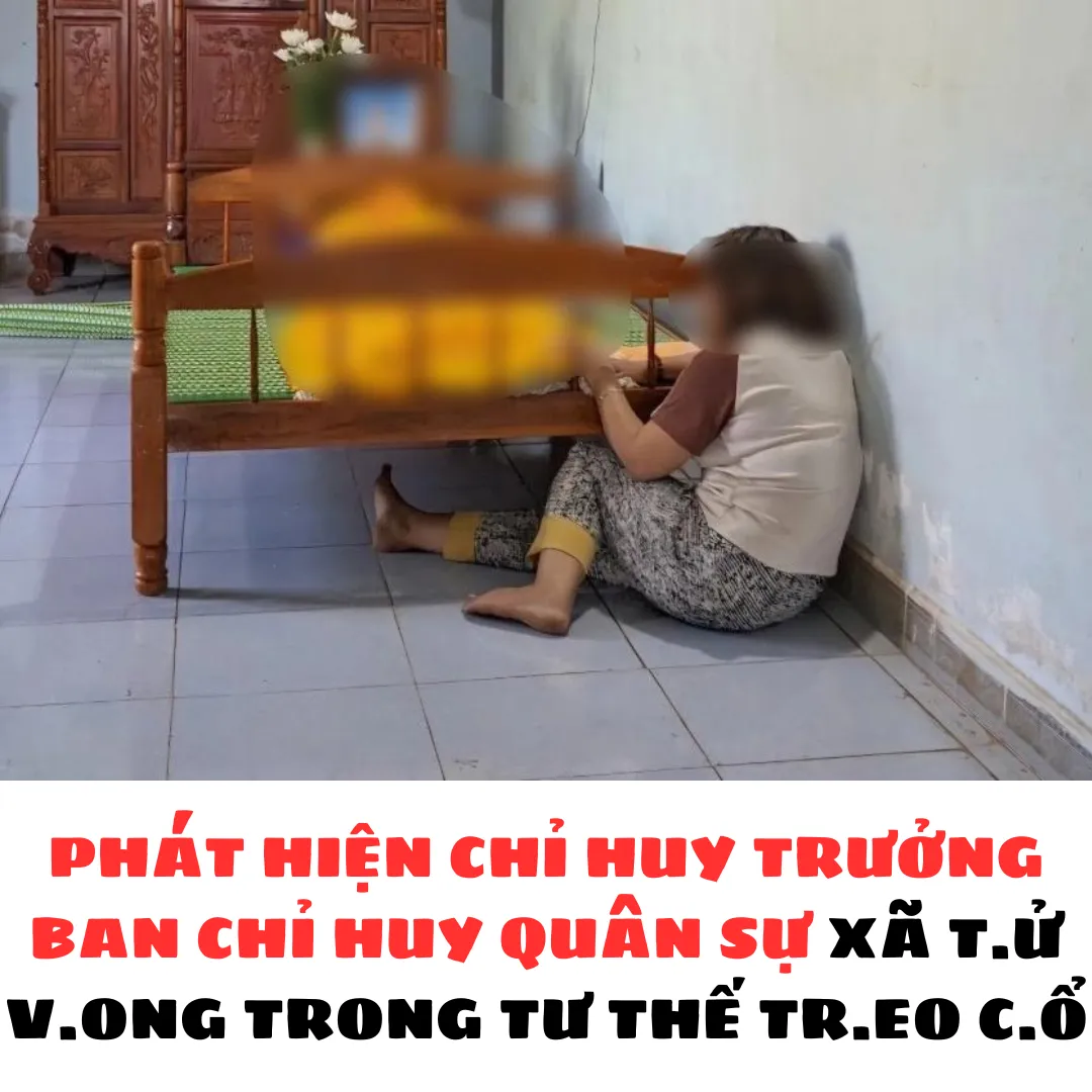 PHÁT HIỆN CHỈ HUY TRƯỞNG BAN CHỈ HUY QUÂN SỰ XÃ T.ỬV.O.NG TRONG TƯ THẾ TR.EO C.Ổ