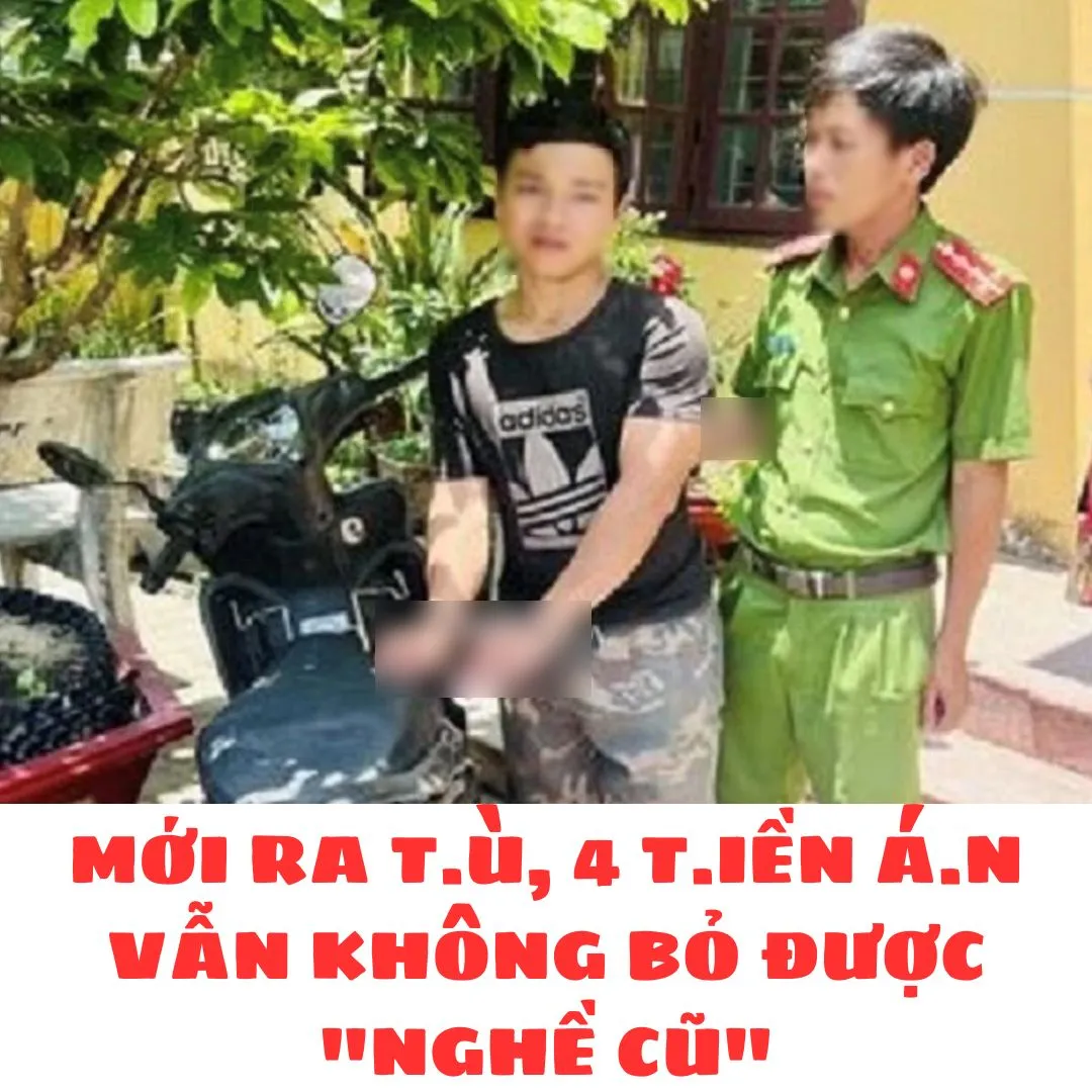 MỚI RA T.Ù, 4 T.IỀN Á.N VẪN KHÔNG BỎ ĐƯỢC "NGHỀ CŨ"