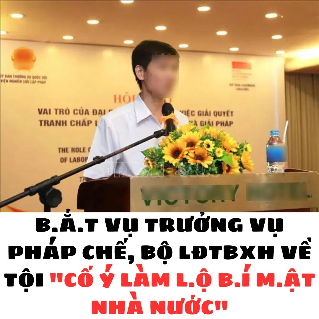 BẮT VỤ TRƯỞNG VỤ PHÁP CHẾ, BỘ LĐTBXH VỀ TỘI "CỐ Ý LÀM LỘ BÍ M.ẬT NHÀ NƯỚC"