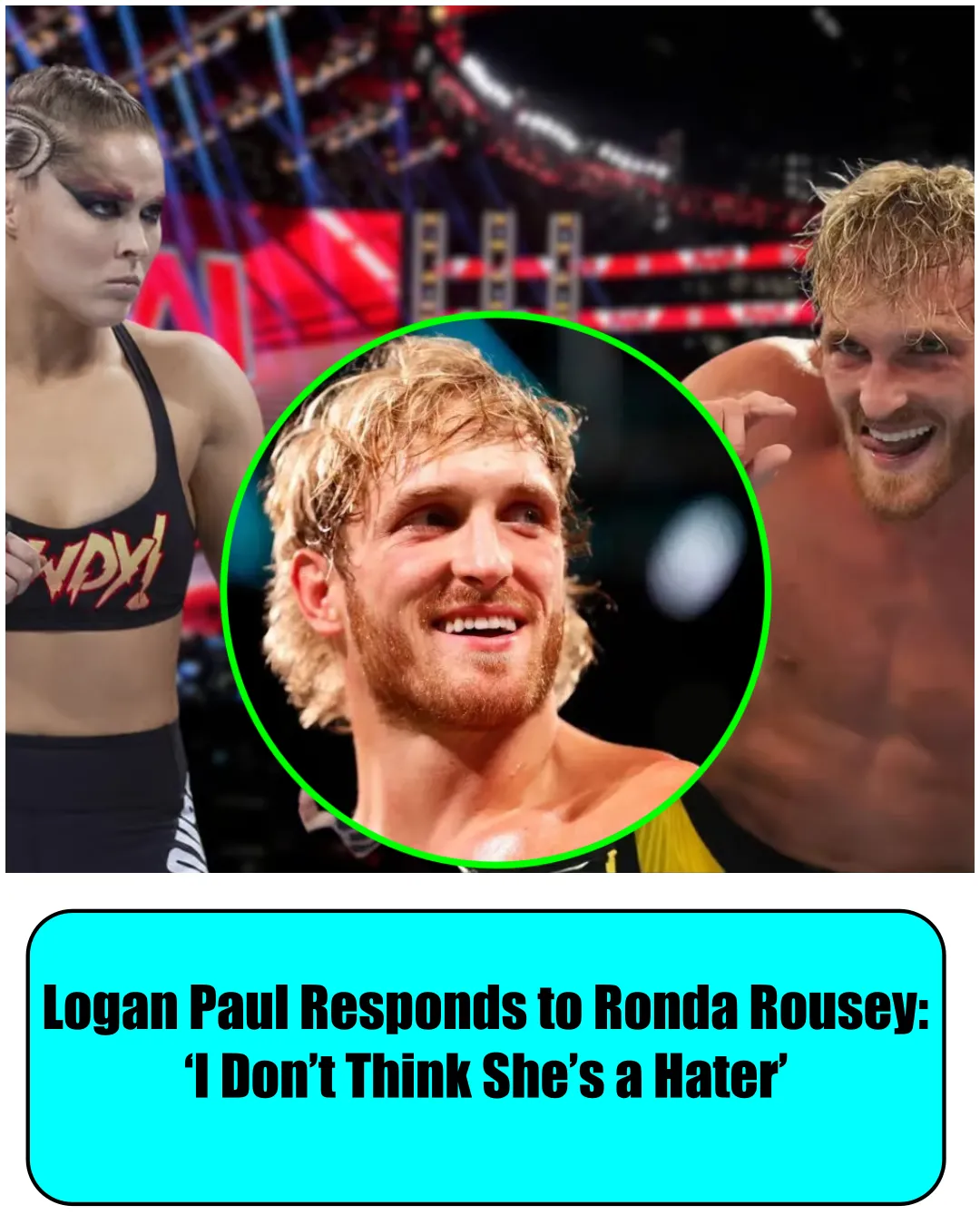 Logan Paul responds to Ronda Rousey criticism: ‘I don’t think she’s a hater’
