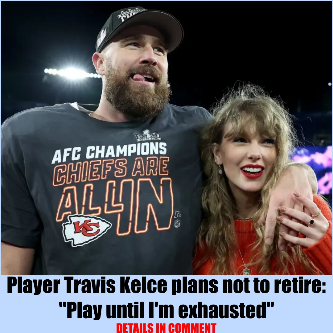 Player Travis Kelce plans not to retire: "Play until I'm exhausted"