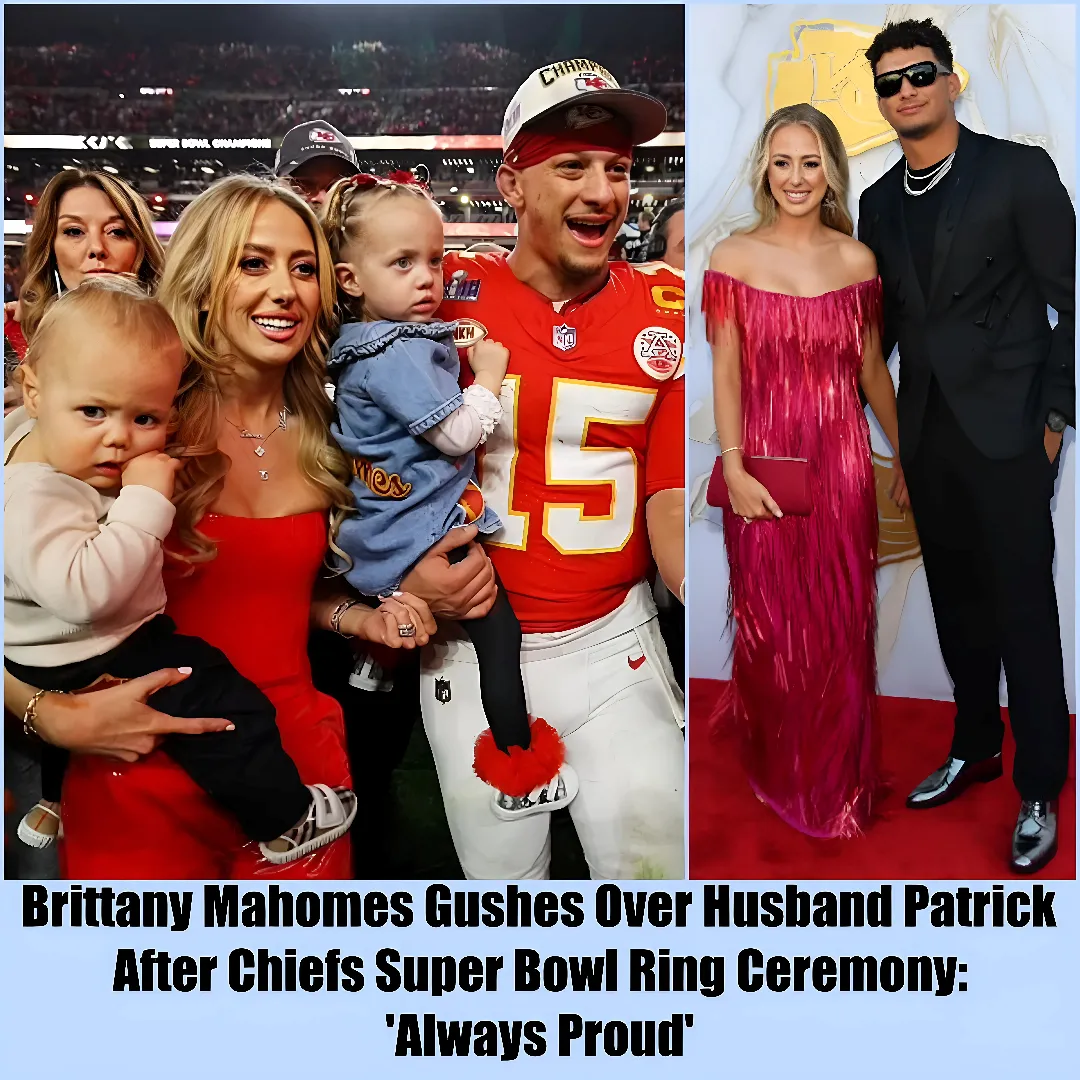 Brittany Mahomes Gushes Over Husband Patrick After Chiefs Super Bowl Ring Ceremony: 'Always Proud'