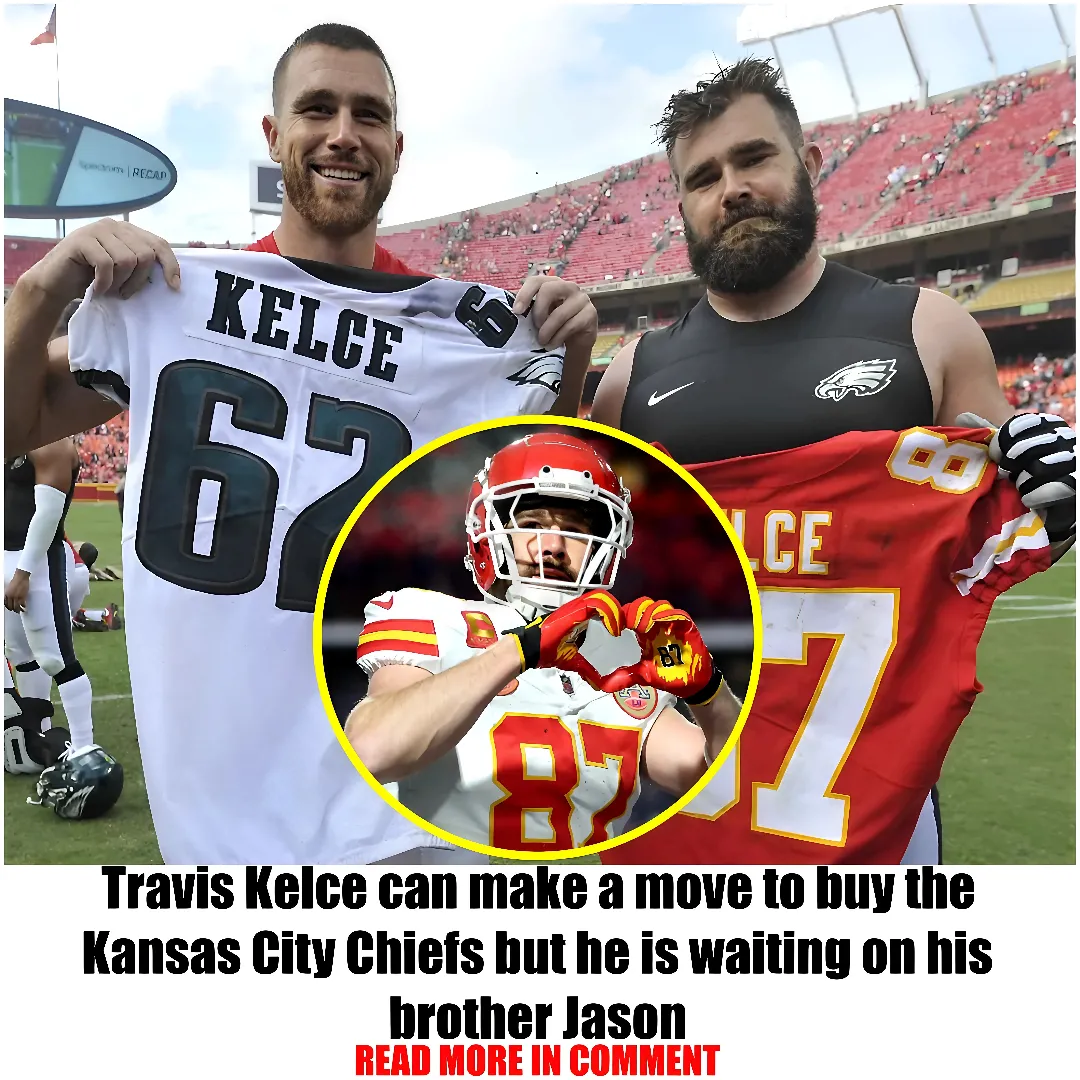 Travis Kelce can make a move to buy the Kansas City Chiefs but he is waiting on his brother Jason