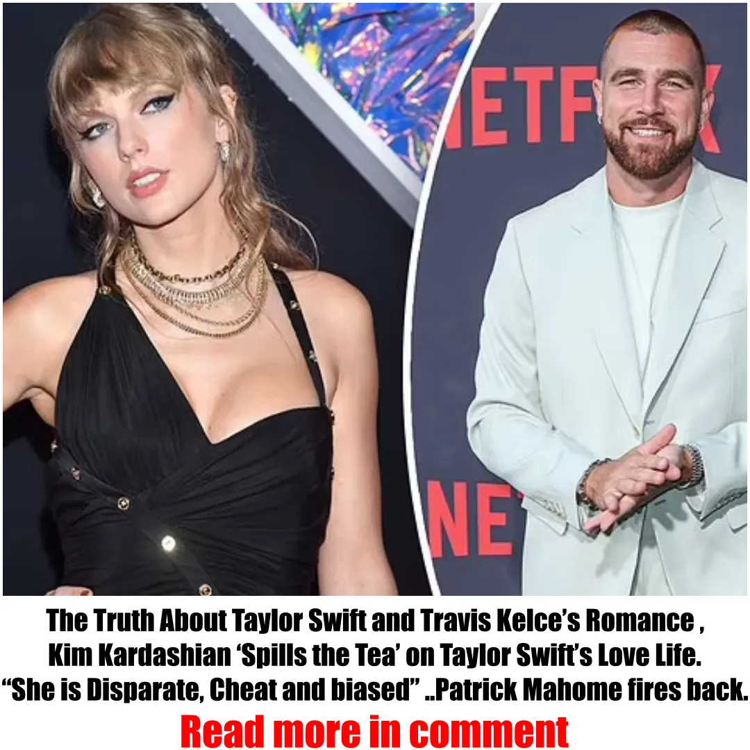 The Truth About Taylor Swift and Travis Kelce’s Romance ,Kim Kardashian ‘Spills the Tea’ on Taylor Swift’s Love Life. “She is Disparate, Cheat and biased” ..Patrick Mahome fires back.