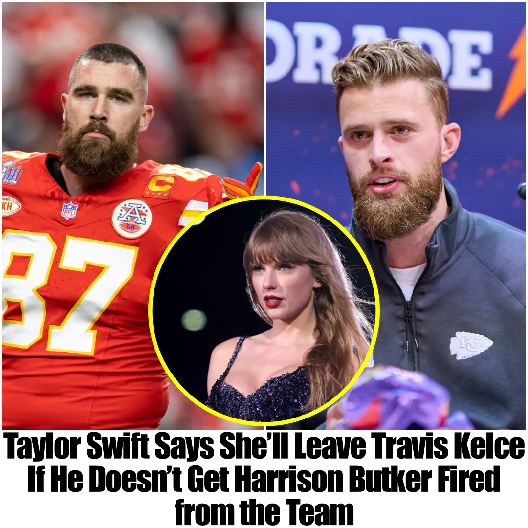 Taylor Swift Says She’ll Leave Travis Kelce If He Doesn’t Get Harrison Butker Fired from the Team