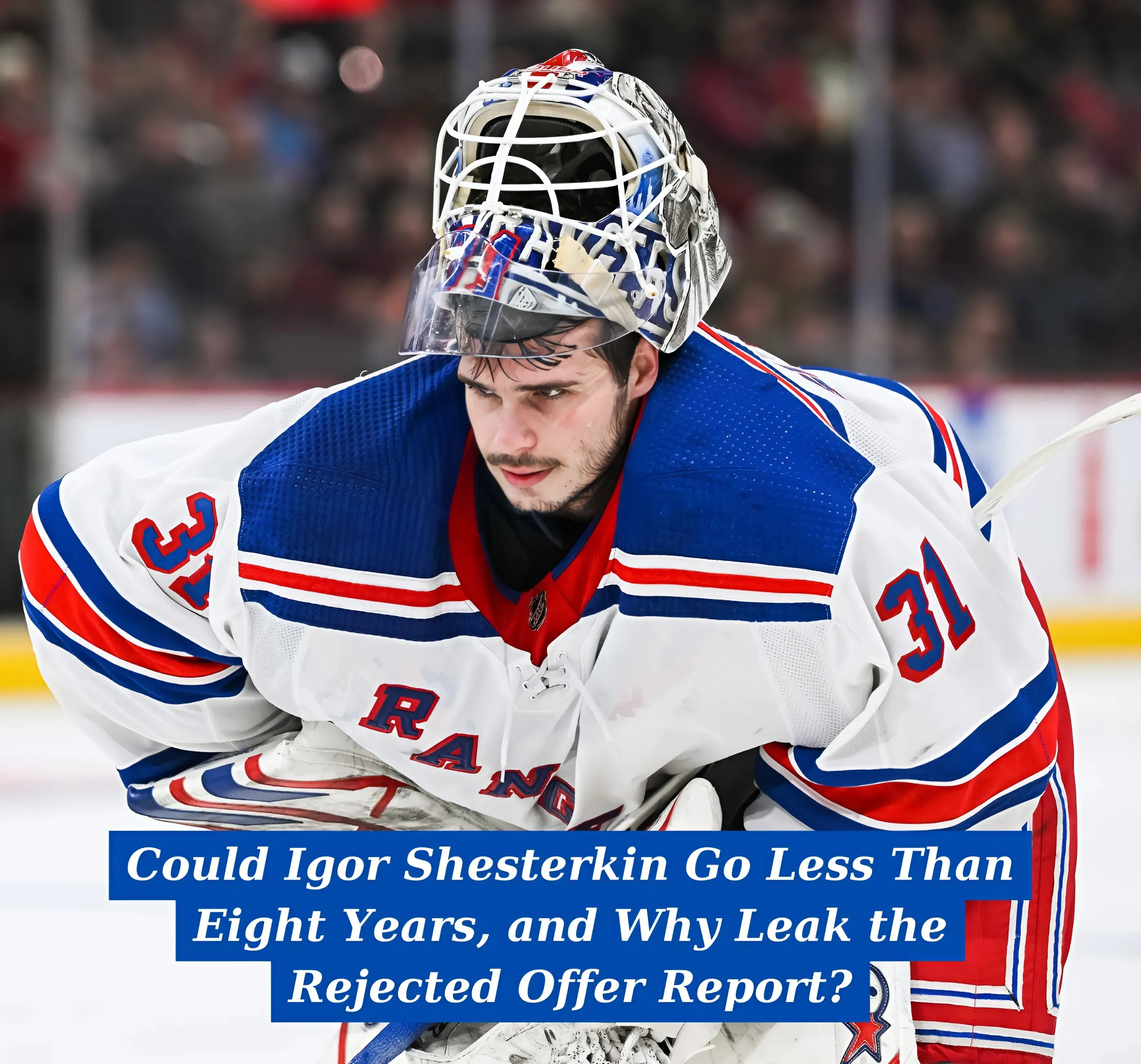 Could Igor Shesterkin Go Less Than Eight Years, and Why Leak the Rejected Offer Report?