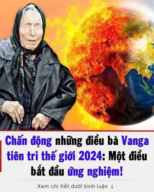 Ch:ấ:n động Vanga tiên tri thế giới 2024: Một điều b:ắ:t đầu ứng nghiệm!