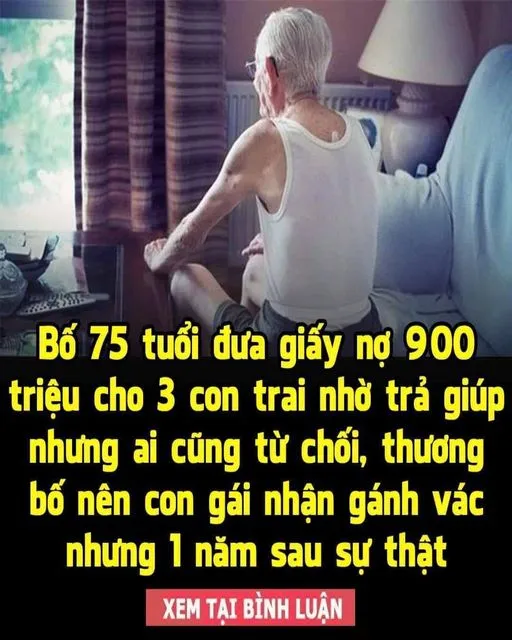 Bố 75 tuổi đưa giấy nợ 900 tr iệu cho 3 con trai nhờ trả giúp nhưng ai cũng từ chối, thương bố nên con gái nhận g á nh vác nhưng 1 năm sau sự thật