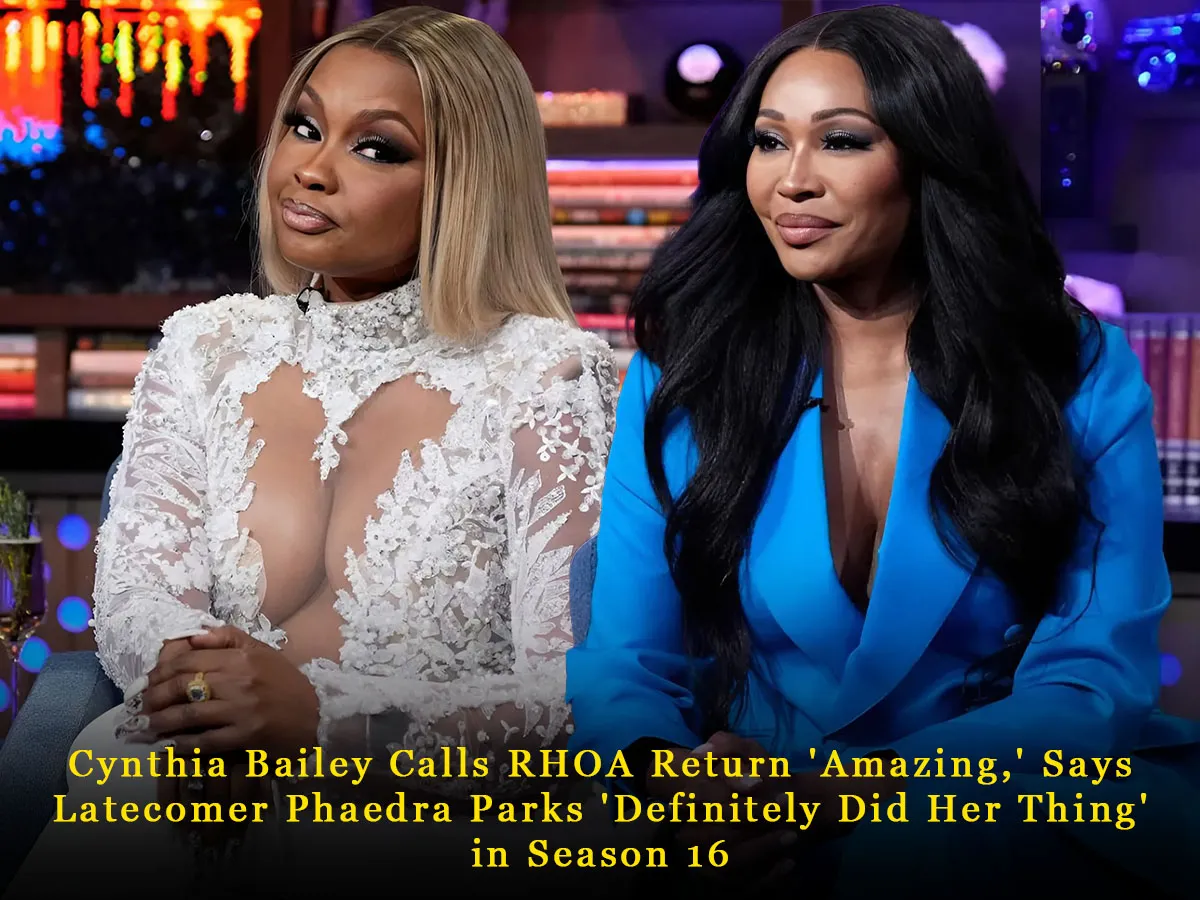 Cynthia Bailey Calls RHOA Return 'Amazing,' Says Latecomer Phaedra Parks 'Definitely Did Her Thing' in Season 16