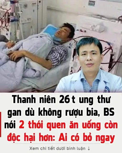 Thanh niên 26t u:ng thư g:an dù không r:ượu bia, BS nói 2 th:ói q:uen ăn uống còn đ:ộc h:ại hơn: Ai có bỏ ngay