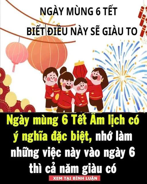 Ngày mùng 6 Tết Âm lịch có ý nghĩa đặc biệt, nhớ làm những việc này vào ngày 6 thì cả năm giàu có