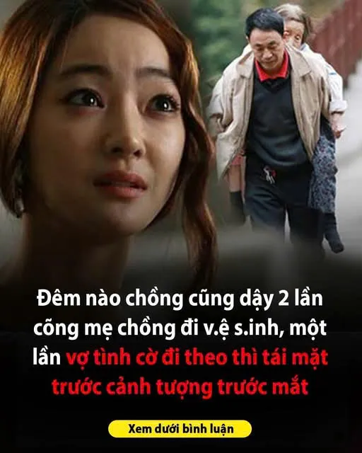 Đ:êm nào chồng cũng dậy 2 lần c:õng mẹ chồng đi v:ệ s:i:nh, một lần vợ t:ình cờ đi theo thì t:ái mặt trước cảnh tượng trước mắtMayy