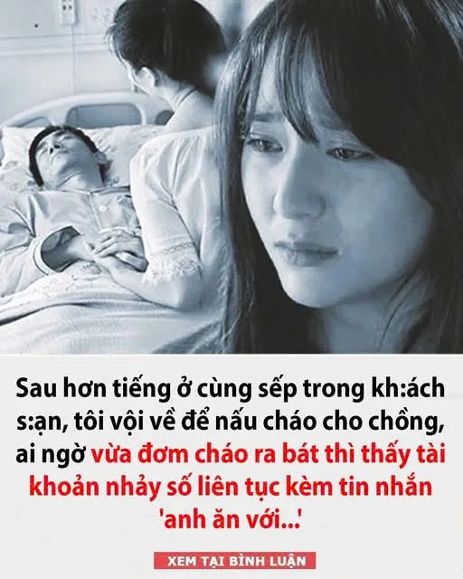 Sau hơn tiếng ở cùng sếp trong kh:ách s:ạn, tôi vội về để nấu cháo cho chồng, ai ng:ờ vừa đơm cháo ra bát thì…