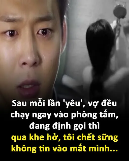 Sau mỗi lần 'yêu', vợ đều chạy ngay vào phòng tắm, đang định gọi thì qua khe hở, tôi chết sững không tin vào mắt mình..