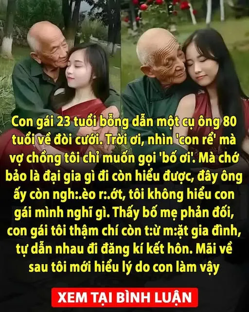 Con gái 23 tuổi bỗng dẫn một cụ ông 80 tuổi về đòi cưới. Trời ơi, nhìn ‘con rể’ mà vợ chồng tôi chỉ muốn gọi ‘bố ơi’. Mà chớ bảo là đại gia gì đi còn hiểu được, đây ông ấy còn ngh:èo r:ớt, tôi không hiểu con gái mình nghĩ gì