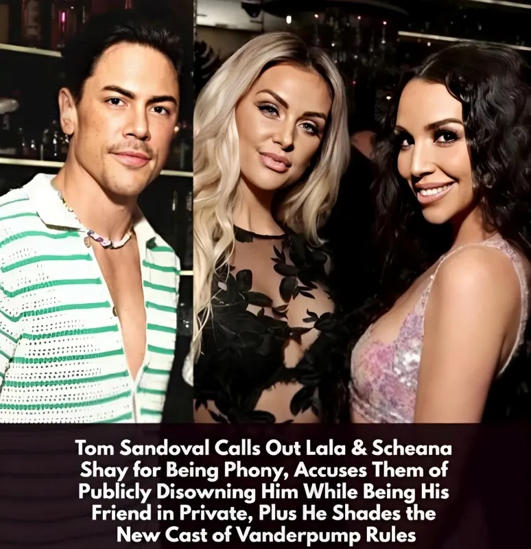 🔥 Tom Sandoval Exposes Lala & Scheana For Being “Two-Faced” – Intimate Behind Their Backs, Cruel In Front Of Their Faces! And Declares War On The New Cast Of Vanderpump Rules! - lulu