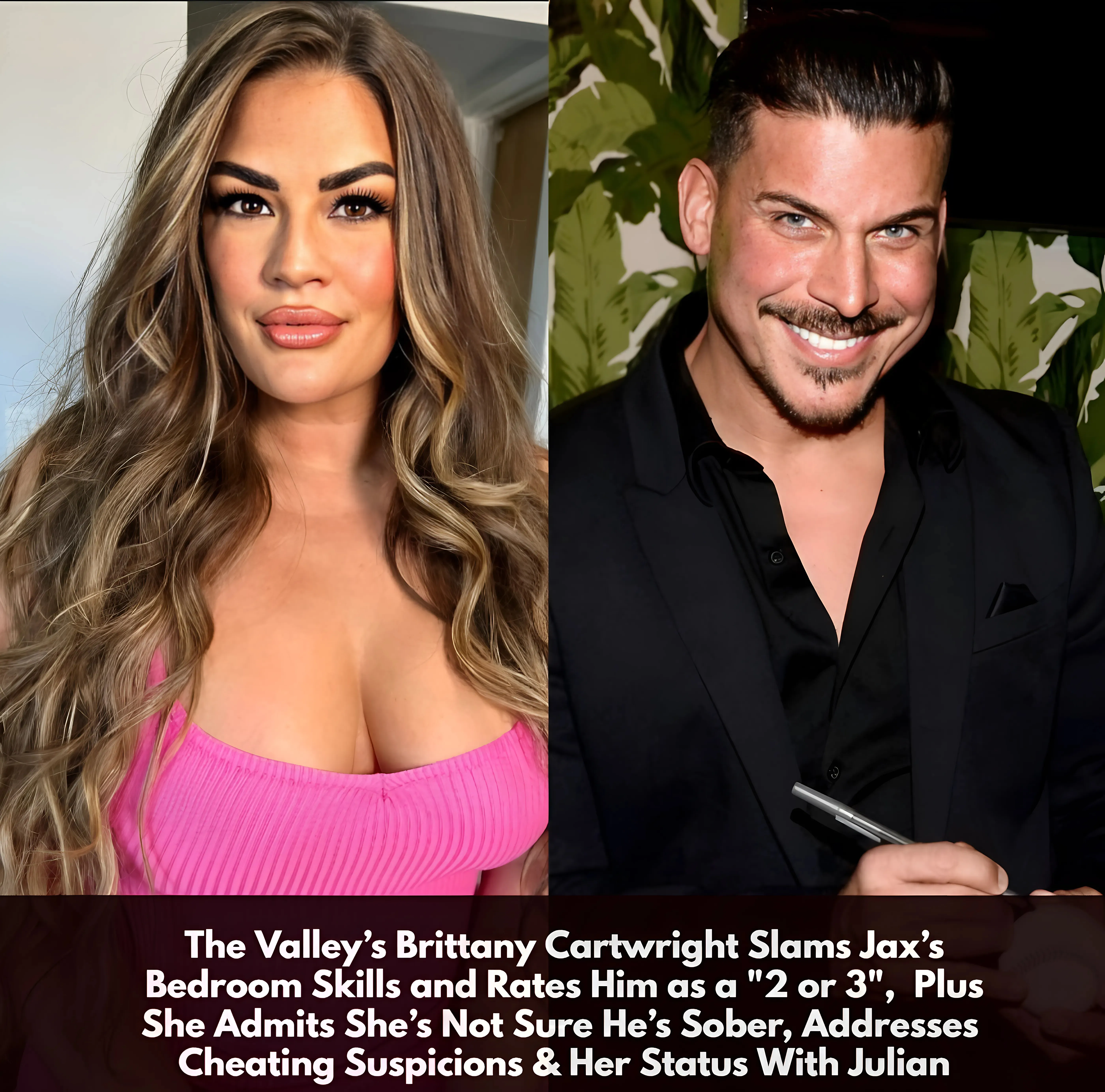 The Valley’s Brittany Cartwright Slams Jax’s Bedroom Skills, Admits She’s Not Sure He’s Sober, & Reveals Why She’d Never Reconcile, Plus Addresses Cheating Suspicions, Status With Julian, Cruz’s Diagnosis, and Dating