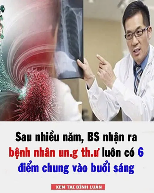 Sau nhiều năm, BS nhận ra b:ệnh nhân UT luôn có 6 điểm chung vào buổi sáng: Ngẫm lại quá đúng