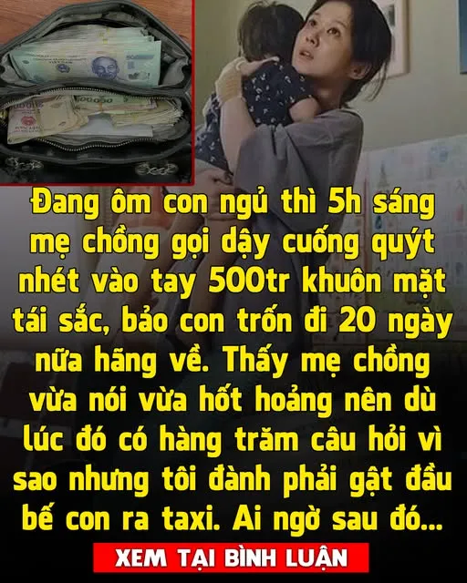 Con dâu vừa sinh 2 tháng mẹ chồng đã dúi 500 triệu bảo trốn đi, 20 ngày nữa quay về...