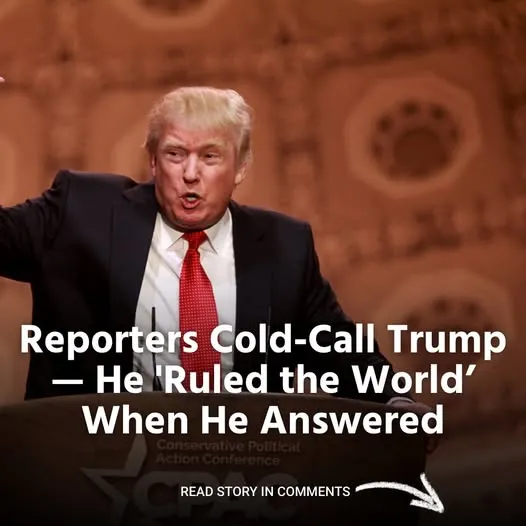 Reporters Cold-Call Trump — He ‘Ruled the World’ When He Answered