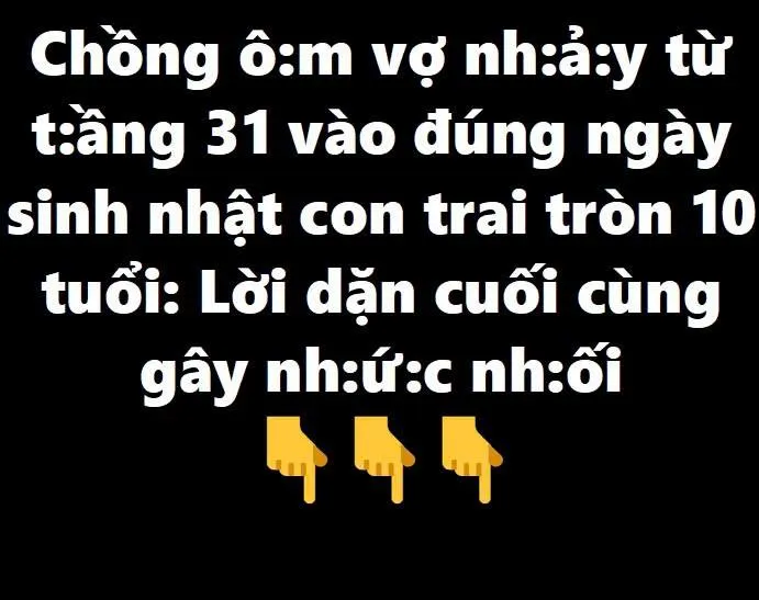 Chồng ôm vợ nh.ả:yy từ tầng 31 vào đúng ngày sinh nhật con trai tròn 10 tuổi: Lời dặn cuối cùng gây nh.ứcnh.ối