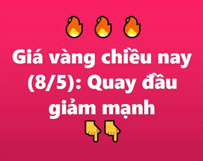 Giá vàng chiều nay (8-5-2025) Giá và ng chiều nay (8-5-2025): H ạ nhi ệt