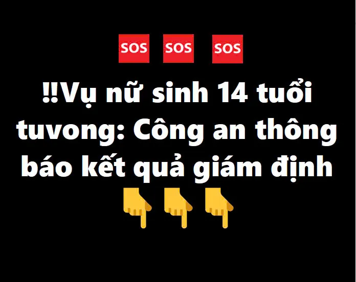 V ụ n ữ si nh 14 t uổi t ử v o n g: Cô ng a n thông báo k ế t qu ả gi ám đị nh