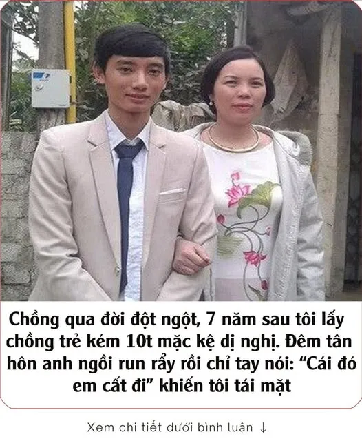Chồng qua đời đột ngột, 7 năm sau tôi lấ y ch ồ ng trẻ kém 10t mặc kệ dị nghị. Đêm t â n h ô n anh ngồi r un r ẩy rồi ch ỉ ta y nói: “Cái đó, em c ất đi” khiến t ôi t ái m ặt