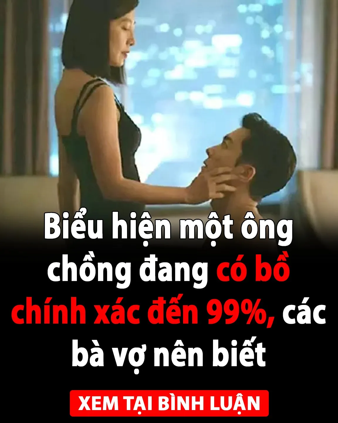 Biểu hiện một ông chồng đang có bồ chính xác đến 99%, các bà vợ nên biết
