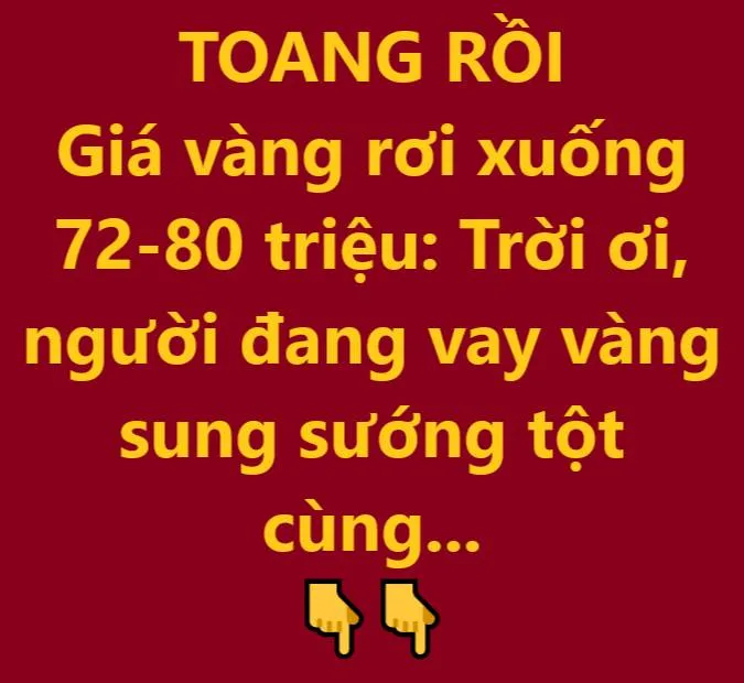 Trời ơi, người vay vàng sung sướng tột cùng Giá vàng rơi xuống 72-80 triệu