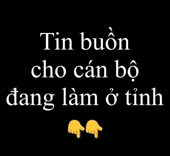 Tin buồn cho cán bộ đang làm ở tỉnh